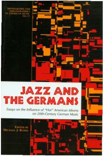 Jazz The Germans Essays On The Influence Of Hot American Idioms On 20thcentury German Music Michael J Budds
