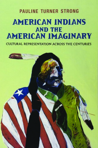 American Indians And The American Imaginary Cultural Representation Across The Centuries Pauline Turner Strong