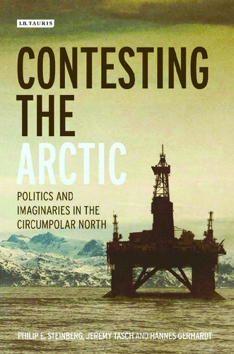 Contesting The Arctic Politics And Imaginaries In The Circumpolar North Phil Steinberg Jeremy Tasch Hannes Gerhardt Adam Keul Elizabeth Nyman Rob Shields