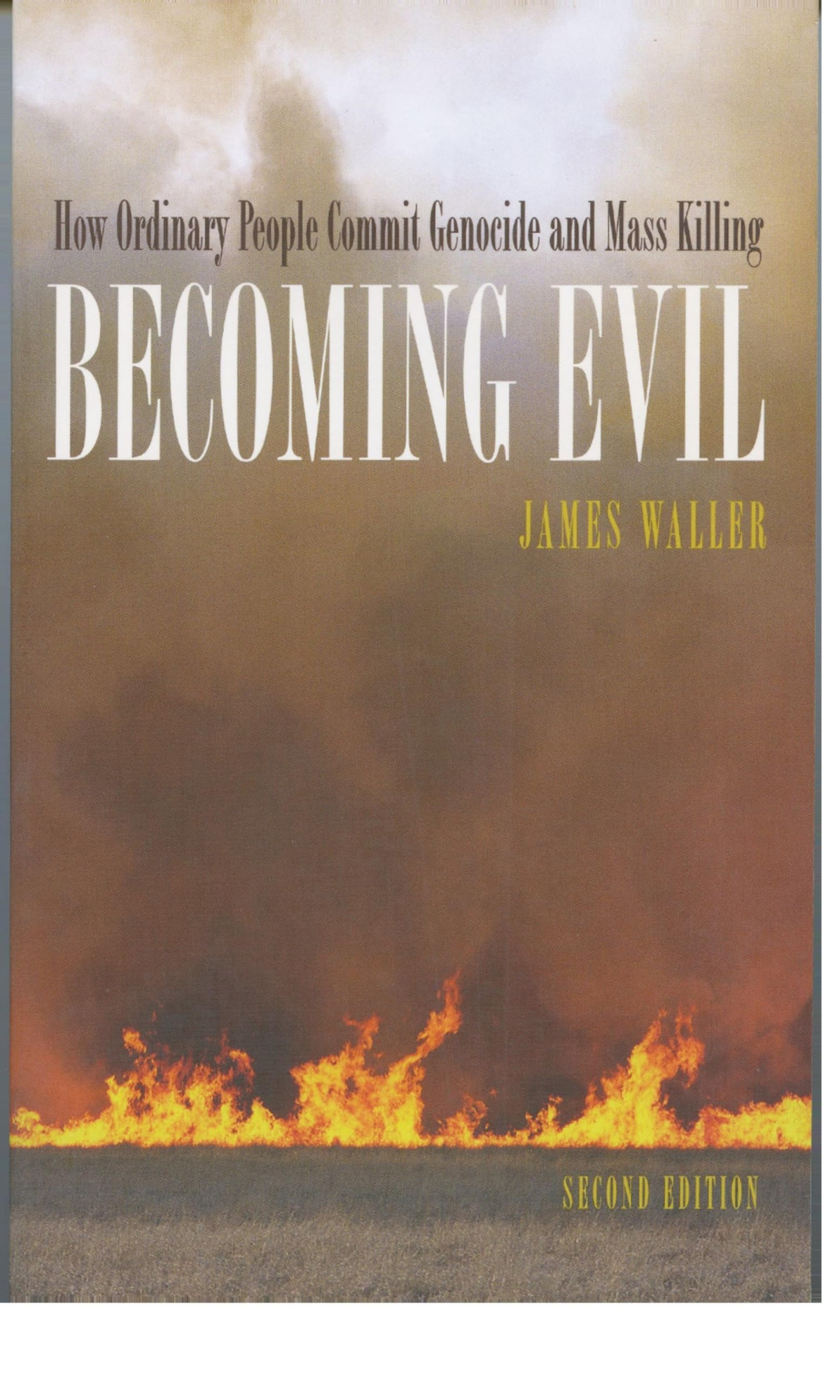 Becoming Evil How Ordinary People Commit Genocide And Mass Killing 2nd Edition James E Waller