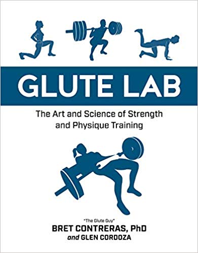 Glute Lab The Art And Science Of Strength And Physique Training 2019th Edition Bret Contreras
