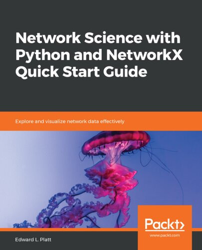 Network Science With Python And Networkx Quick Start Guide Explore And Visualize Network Data Effectively 1st Edition Edward L Platt