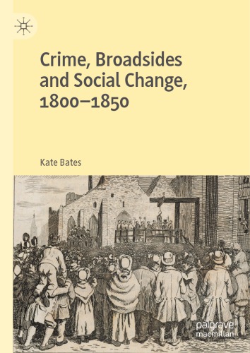 Crime Broadsides And Social Change 18001850 1st Edition Kate Bates