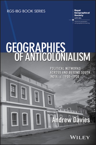 Geographies Of Anticolonialism Political Networks Across And Beyond South India C 19001930 Davies