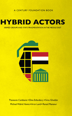 Hybrid Actors Armed Groups And State Fragmentation In The Middle East Thanassis Cambanis Dina Esfandiary Sima Ghaddar Michael Wahid Hanna Aron Lund Renad Mansour