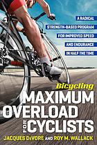 Maximum Overload For Cyclists A Radical Strengthbased Program For Improved Speed And Endurance In Half The Time Devore