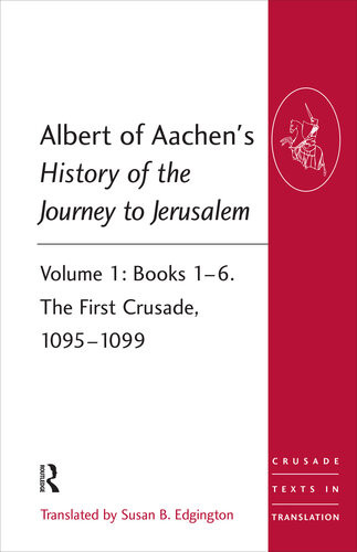 Albert Of Aachens History Of The Journey To Jerusalem Volume 1 Books 16 The First Crusade 10951099 Susan Edgington