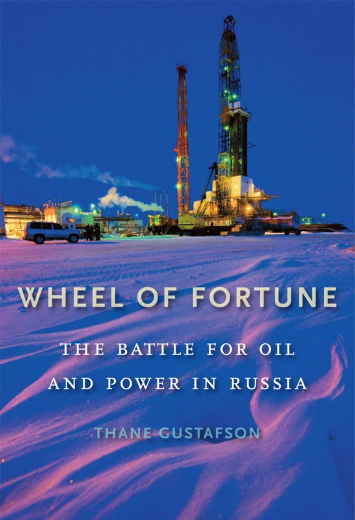 Wheel Of Fortune The Battle For Oil And Power In Russia Thane Gustafson