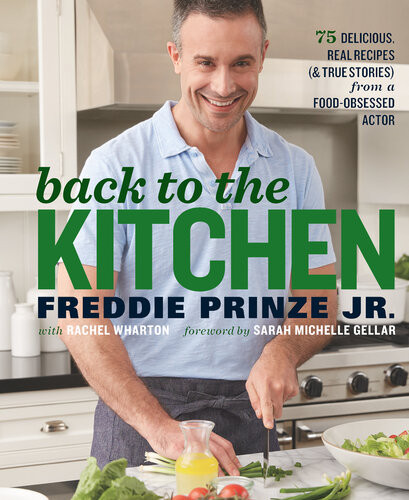 Back To The Kitchen 75 Delicious Real Recipes True Stories From A Foodobsess Freddie Prinze