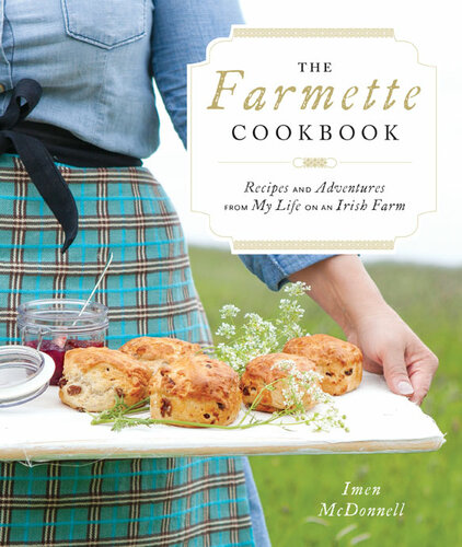 The Farmette Cookbook Recipes And Adventures From My Life On An Irish Farm Imen Mcdonnell