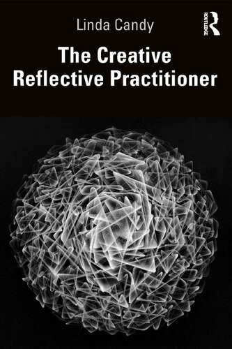 The Creative Reflective Practitioner Research Through Making And Practice Linda Candy