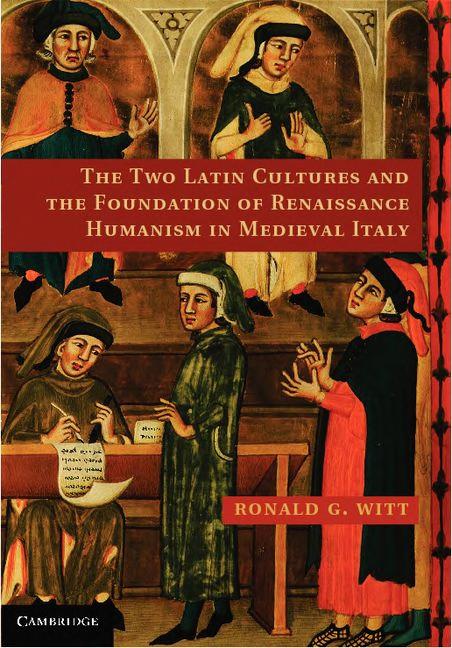 The Two Latin Cultures And The Foundation Of Renaissance Humanism In Medieval Italy Ronald G Witt