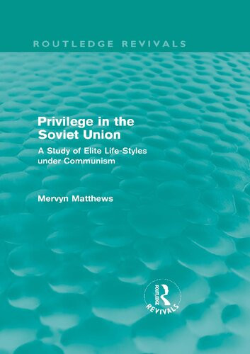 Privilege In The Soviet Union A Study Of Elite Lifestyles Under Communism 1st Edition Mervyn Matthews