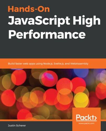 Hands On Javascript High Performance Build Faster Web Apps Using Nodejs Sveltejs And Webassembly Justin Scherer