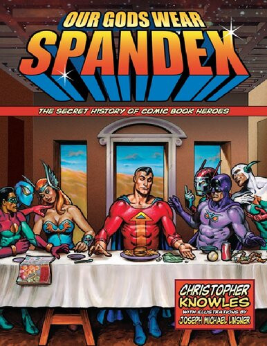 Our Gods Wear Spandex The Secret History Of Comic Book Heroes Christopher Knowles