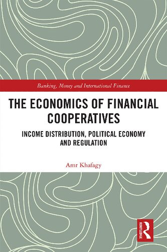 The Economics Of Financial Cooperatives Income Distribution Political Economy And Regulation 1st Edition Amr Khafagy