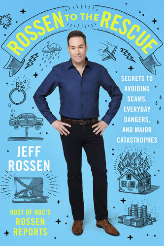 Rossen To The Rescue Secrets To Avoiding Scams Everyday Dangers And Major Catastrophes Jeff Rossen