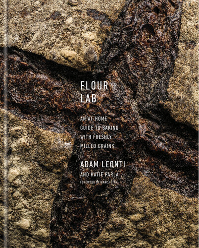 Flour Lab An Athome Guide To Baking With Freshly Milled Grains 1st Edition Adam Leonti