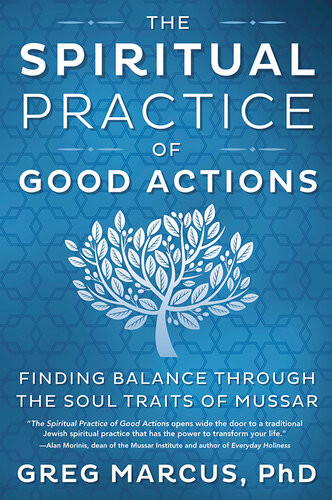 The Spiritual Practice Of Good Actions Finding Balance Through The Soul Traits Of Mussar Greg Marcus