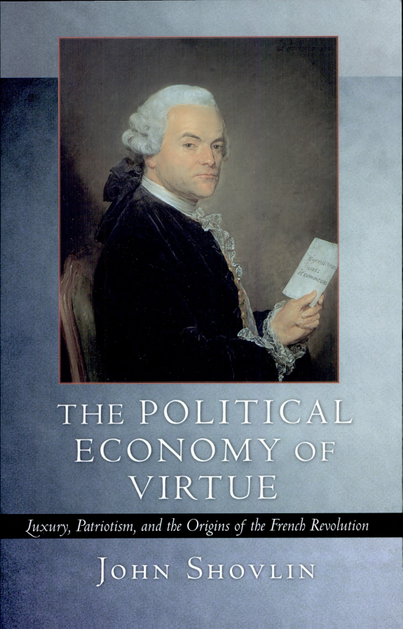 The Political Economy Of Virtue Luxury Patriotism And The Origins Of The French Revolution John Shovlin