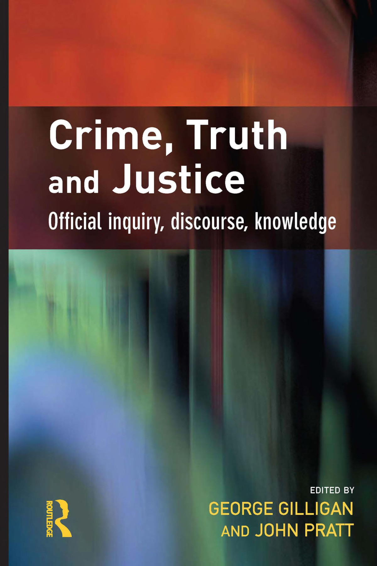Crime Truth And Justice Official Inquiry Discourse Knowledge George Gilligan John Pratt