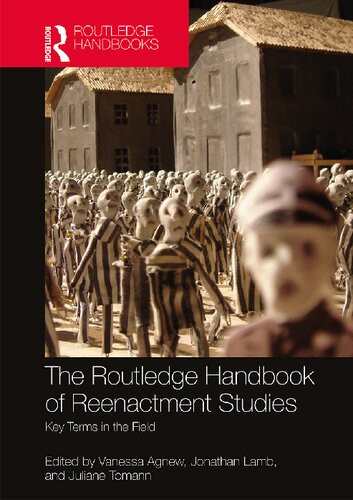 The Routledge Handbook Of Reenactment Studies Key Terms In The Field 1st Edition Vanessa Agnew Editor