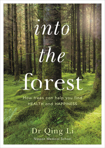 Into The Forest How Trees Can Help You Find Health And Happiness Qing Li