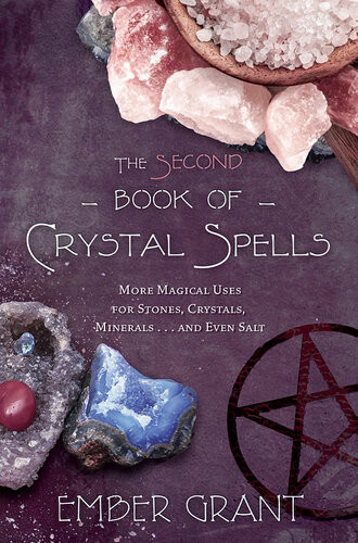 The Second Book Of Crystal Spells More Magical Uses For Stones Crystals Minerals And Even Salt Ember Grant