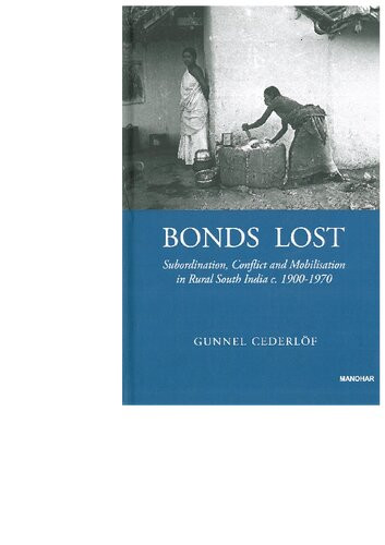 Bonds Lost Subordination Conflict And Mobilization In Rural South India C 1900 1970 Gunner Cederlof