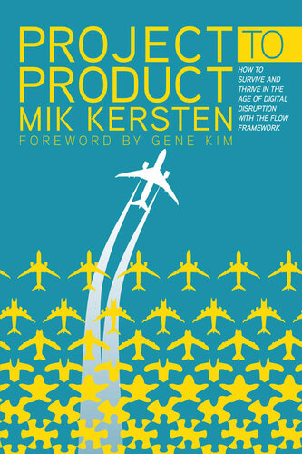 Project To Product How To Survive And Thrive In The Age Of Digital Disruption With The Flow Framework Mik Kersten