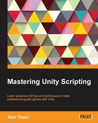 Mastering Unity Scripting Learn Advanced C Tips And Techniques To Make Professionalgrade Games With Unity Alan Thorn