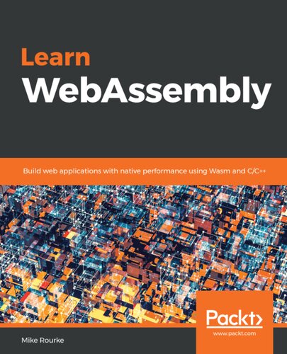 Learn Webassembly Build Web Applications With Native Performance Using Wasm And Cc Mike Rourke