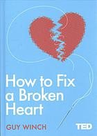 How To Fix A Broken Heart Guy Winch