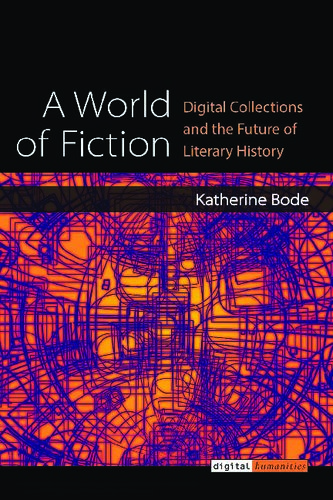 A World Of Fiction Digital Collections And The Future Of Literary History Bode
