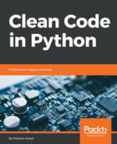 Clean Code In Python Refactor Your Legacy Code Base Mariano Anaya