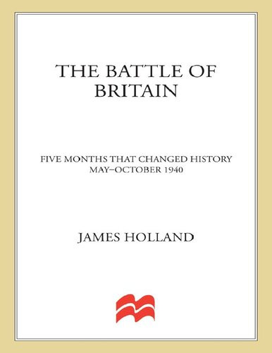 The Battle Of Britain Five Months That Changed History Mayoctober 1940 James Holland