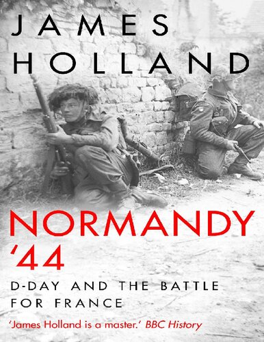 Normandy 44 Dday And The Epic 77day Battle For France James Holland