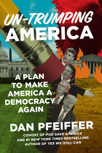 Untrumping Americaa Plan To Make America A Democracy Again 2020 Dan Pfeiffer