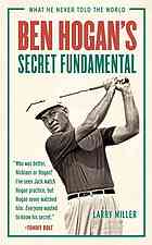 Ben Hogans Secret Fundamental What He Never Told The World 1st Edition Larry Miller