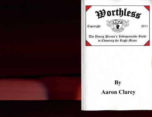 Worthless The Young Persons Indispensable Guide To Choosing The Right Major Aaron Clarey