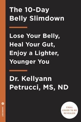 The 10day Belly Slimdown Lose Your Belly Heal Your Gut Enjoy A Lighter Younger You First Edition Kellyann Petrucci