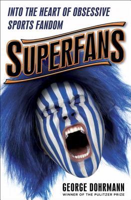 Superfans Into The Heart Of Obsessive Sports Fandom George Dohrmann