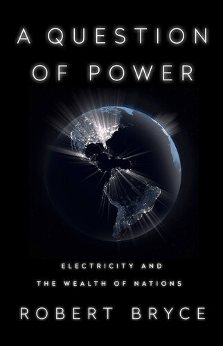 A Question Of Power Electricity And The Wealth Of Nations Robert Bryce