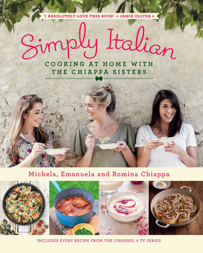 Simply Italian Cooking At Home With The Chiappa Sisters Michela Chiappa Emanuela Chiappa Romina Chiappa