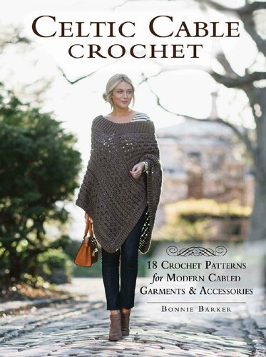 Celtic Cable Crochet 18 Crochet Patterns For Modern Cabled Garments Accessories Bonnie Barker