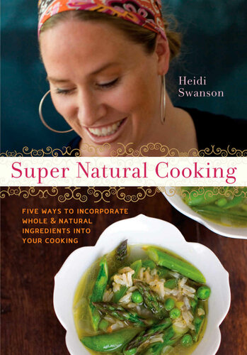 Super Natural Cooking Five Delicious Ways To Incorporate Whole And Natural Foods Into Your Cooking Heidi Swanson