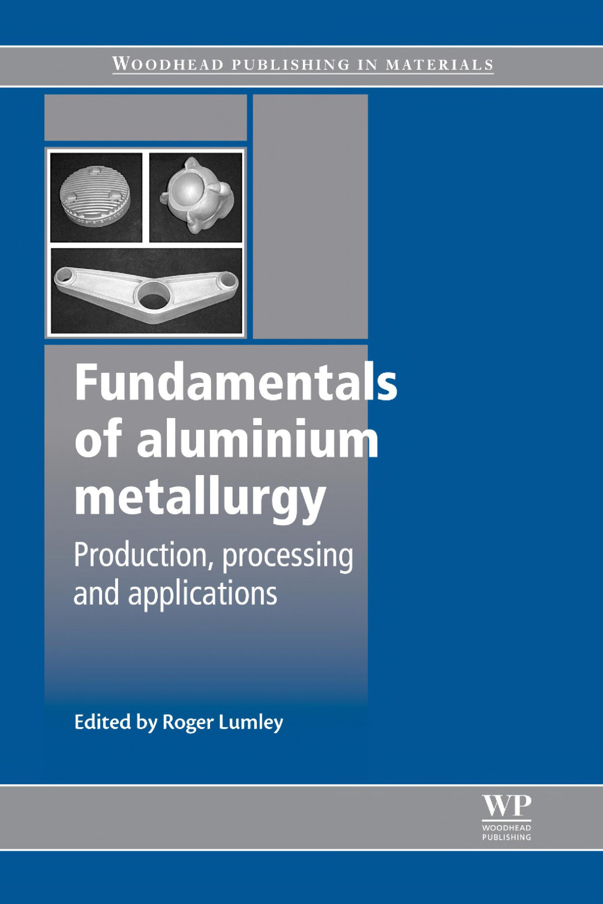Fundamentals Of Aluminium Metallurgy Production Processing And Applications Roger Lumley