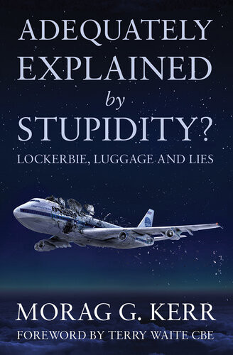 Adequately Explained By Stupidity Lockerbie Luggage And Lies Morag G Kerr