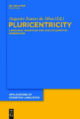 Pluricentricity Language Variation And Sociocognitive Dimensions Augusto Soares Da Silva Editor