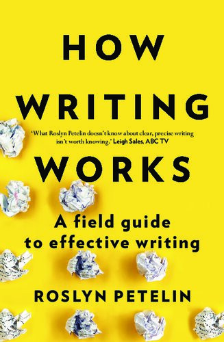 How Writing Works A Field Guide To Effective Writing Roslyn Petelin